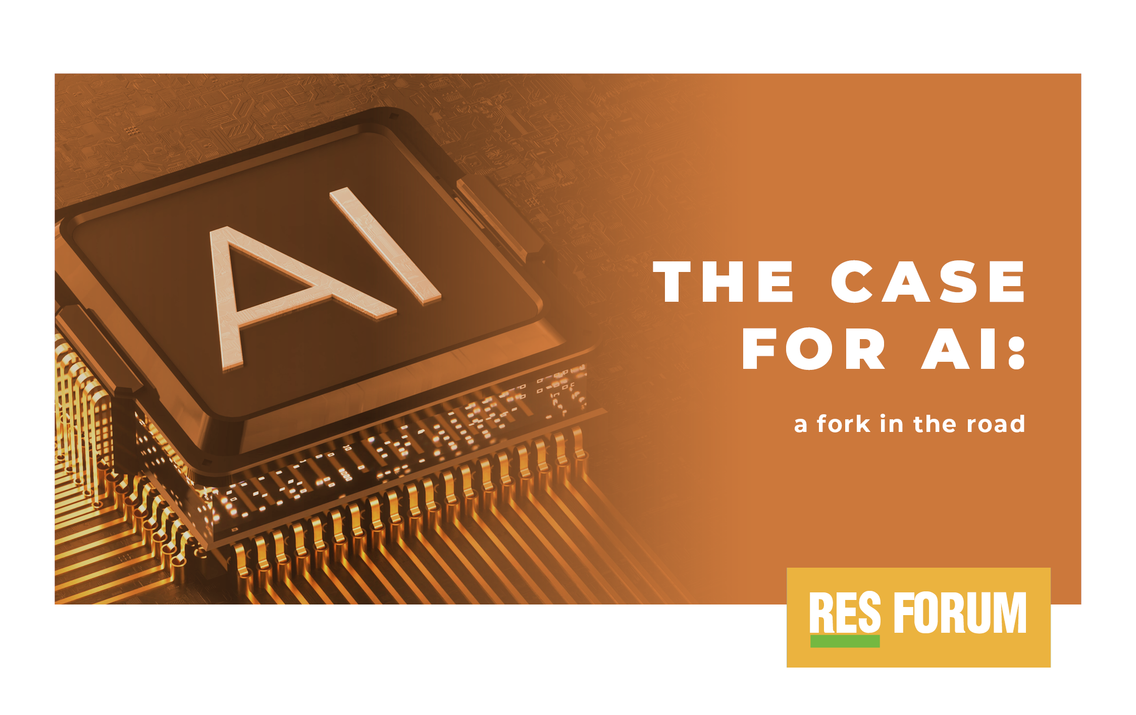 Against an orange background, on the right side of the image, is written The case for AI: a fork in the road. The image shows the letters AI set into a computer chip, itself set into a printed circuit board. The RES Forum logo is in the bottom right.